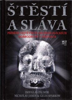 Štěstí a sláva: Příběhy největších archeologických dobrodruhů v dějinách