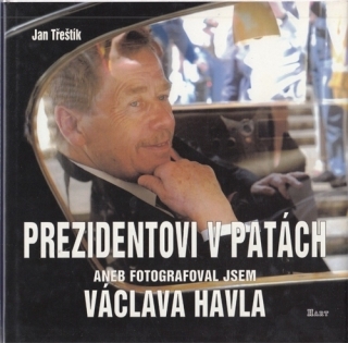 Třeštík - Prezidentovi v patách aneb Fotografoval jsem Václava Havla